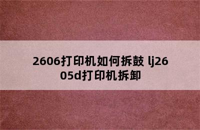 2606打印机如何拆鼓 lj2605d打印机拆卸